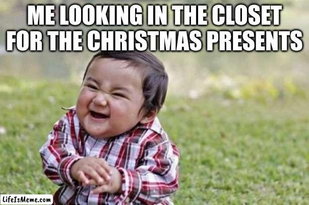 heehee | ME LOOKING IN THE CLOSET FOR THE CHRISTMAS PRESENTS | image tagged in memes,evil toddler,christmas,secret | made w/ Lifeismeme meme maker