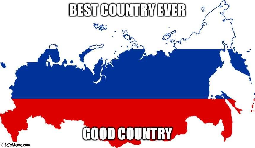 Russia is best | BEST COUNTRY EVER; GOOD COUNTRY | image tagged in russia flag map | made w/ Lifeismeme meme maker