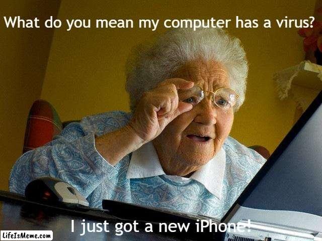 Is someone gonna tell her? | What do you mean my computer has a virus? I just got a new iPhone! | image tagged in memes,grandma finds the internet,iphone,skull | made w/ Lifeismeme meme maker