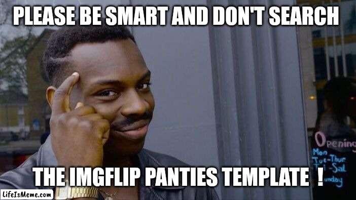 Lifeismeme warning... you may be offended if you see Jeffrey  ! | PLEASE BE SMART AND DON'T SEARCH; THE IMGFLIP PANTIES TEMPLATE  ! | image tagged in memes,roll safe think about it,offensive,imgflip,template,images | made w/ Lifeismeme meme maker