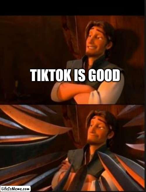 tangled 2 | TIKTOK IS GOOD | image tagged in tiktok sucks | made w/ Lifeismeme meme maker