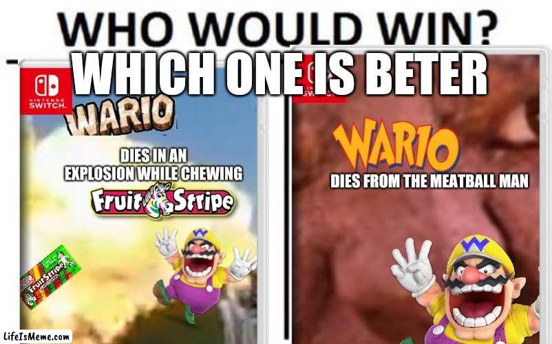 wario dies | WHICH ONE IS BETER | image tagged in memes,who would win | made w/ Lifeismeme meme maker