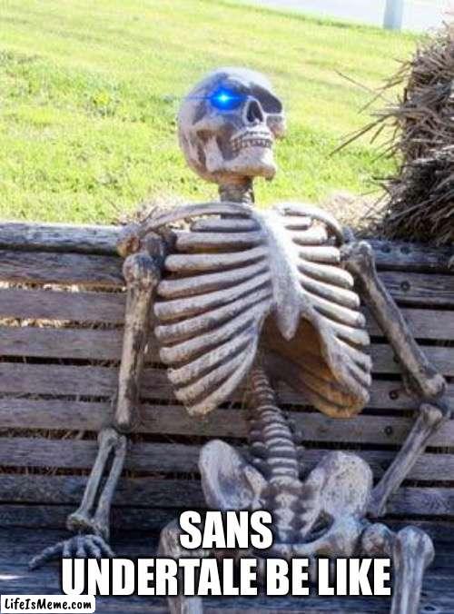 Look into my eye | SANS UNDERTALE BE LIKE | image tagged in memes,waiting skeleton | made w/ Lifeismeme meme maker