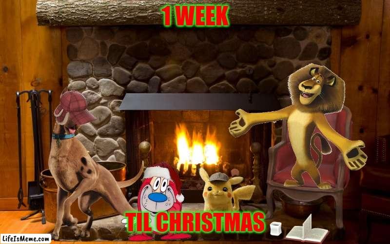 1 week till christmas | 1 WEEK; TIL CHRISTMAS | image tagged in fireplace,christmas,dreamworks,warner bros,paramount | made w/ Lifeismeme meme maker