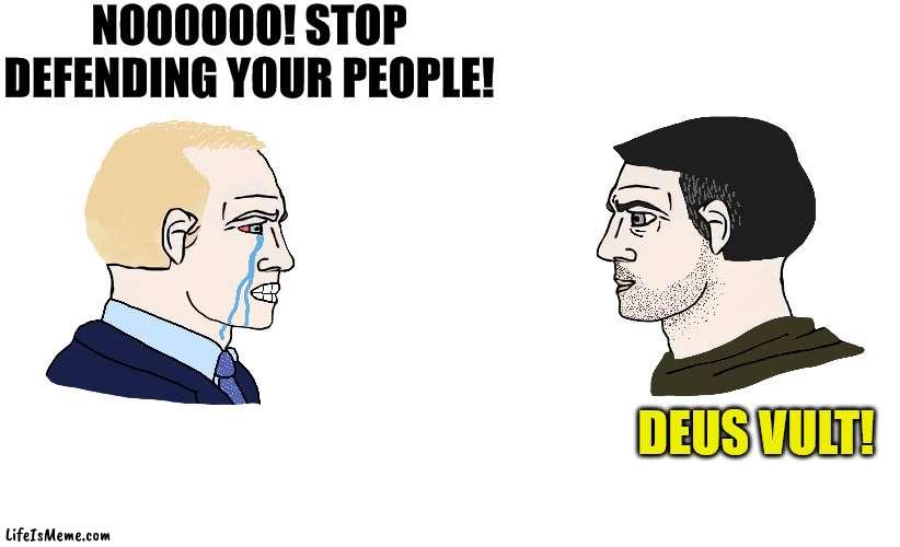 God wills it | NOO0O0O! STOP DEFENDING YOUR PEOPLE! DEUS VULT! | image tagged in putin,russia,ukraine,zelenskyy,crusade,god | made w/ Lifeismeme meme maker