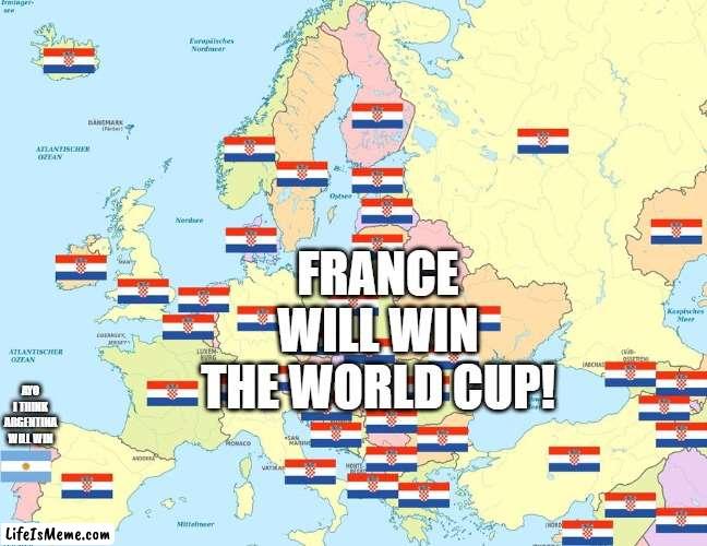made new template | FRANCE WILL WIN THE WORLD CUP! AYO I THINK ARGENTINA WILL WIN | image tagged in everyone vs me | made w/ Lifeismeme meme maker