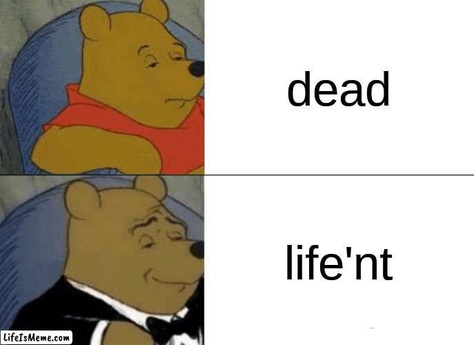 chads will get it | dead; life'nt | image tagged in memes,tuxedo winnie the pooh | made w/ Lifeismeme meme maker
