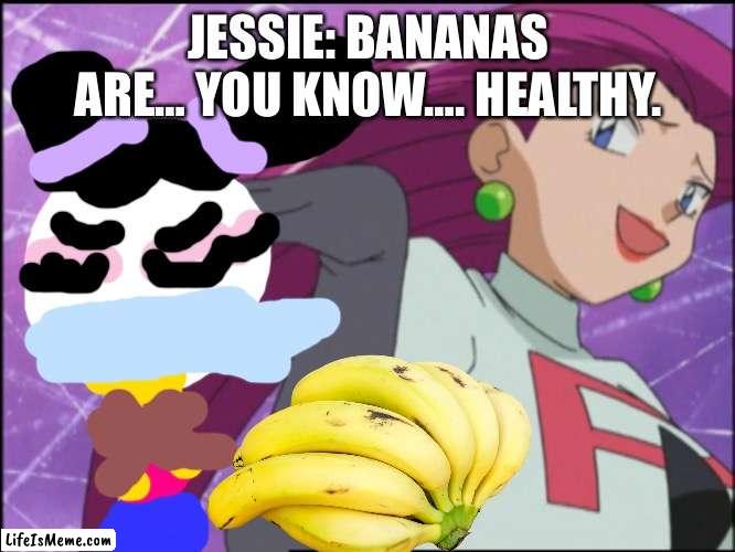 All about bananas. | JESSIE: BANANAS ARE… YOU KNOW…. HEALTHY. | image tagged in jessie team rocket - is he you know,banana | made w/ Lifeismeme meme maker
