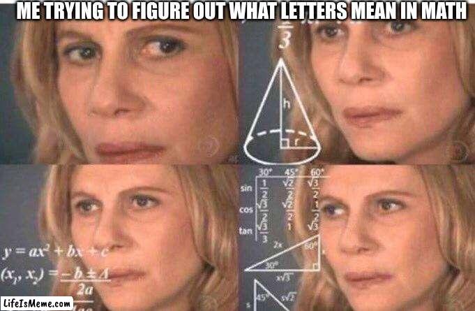 THE LETTERS MASON, WHAT DO THEY MEAN!? | ME TRYING TO FIGURE OUT WHAT LETTERS MEAN IN MATH | image tagged in math lady/confused lady,math,letters,what in the hot crispy kentucky fried frick | made w/ Lifeismeme meme maker