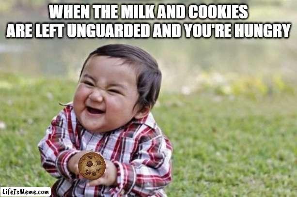 Only 12 days 'till Christmas and I have no true love. | WHEN THE MILK AND COOKIES ARE LEFT UNGUARDED AND YOU'RE HUNGRY | image tagged in memes,evil toddler,christmas,evil,cookies | made w/ Lifeismeme meme maker