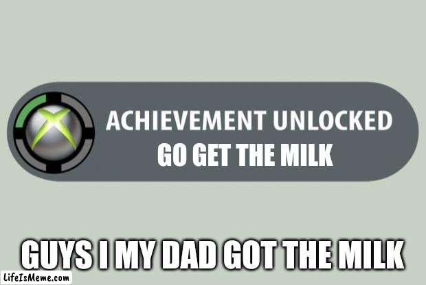 I got the milk | GO GET THE MILK; GUYS I MY DAD GOT THE MILK | image tagged in dad milk | made w/ Lifeismeme meme maker