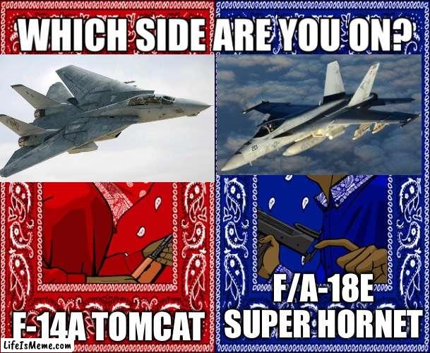 Original or new Top Gun? | F-14A TOMCAT; F/A-18E SUPER HORNET | image tagged in which side are you on | made w/ Lifeismeme meme maker