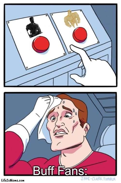 giga chad or buff doge? | Buff Fans: | image tagged in memes,two buttons,gigachad,buff doge vs cheems | made w/ Lifeismeme meme maker