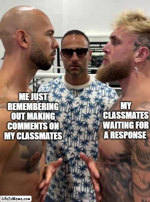 Homework for school | MY CLASSMATES WAITING FOR A RESPONSE; ME JUST REMEMBERING OUT MAKING COMMENTS ON MY CLASSMATES | image tagged in andrew tate | made w/ Lifeismeme meme maker