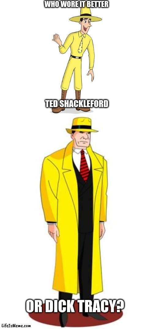 Who Wore It Better Wednesday #137 - Yellow suits and yellow hats | WHO WORE IT BETTER; TED SHACKLEFORD; OR DICK TRACY? | image tagged in memes,who wore it better,curious george,dick tracy,pbs kids,comics/cartoons | made w/ Lifeismeme meme maker