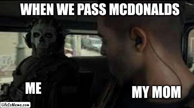 Ghost MW2 Stare | WHEN WE PASS MCDONALDS; MY MOM; ME | image tagged in ghost mw2 stare | made w/ Lifeismeme meme maker