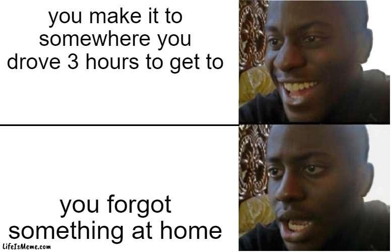 free Salmiakki | you make it to somewhere you drove 3 hours to get to; you forgot something at home | image tagged in disappointed black guy | made w/ Lifeismeme meme maker