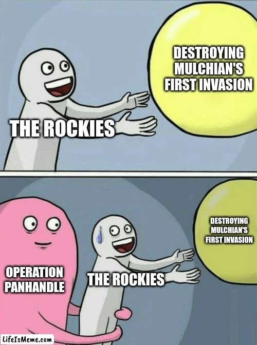 Frenson civil war meme 2 | DESTROYING MULCHIAN'S FIRST INVASION; THE ROCKIES; DESTROYING MULCHIAN'S FIRST INVASION; OPERATION PANHANDLE; THE ROCKIES | image tagged in memes,running away balloon | made w/ Lifeismeme meme maker