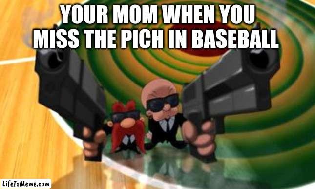 Missed the pich | YOUR MOM WHEN YOU MISS THE PICH IN BASEBALL | image tagged in memes,funny,sport | made w/ Lifeismeme meme maker
