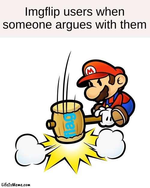 Flag comment | Lifeismeme users when someone argues with them; flag | image tagged in memes,mario hammer smash,flag,gottem,banned,why are you reading the tags | made w/ Lifeismeme meme maker
