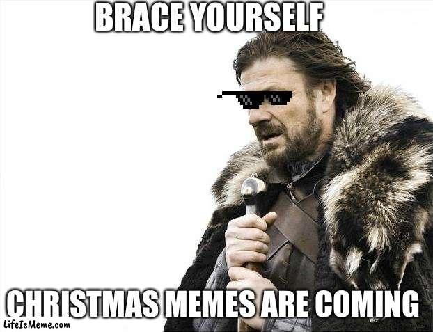Christmas memes are coming | BRACE YOURSELF; CHRISTMAS MEMES ARE COMING | image tagged in memes,brace yourselves x is coming | made w/ Lifeismeme meme maker