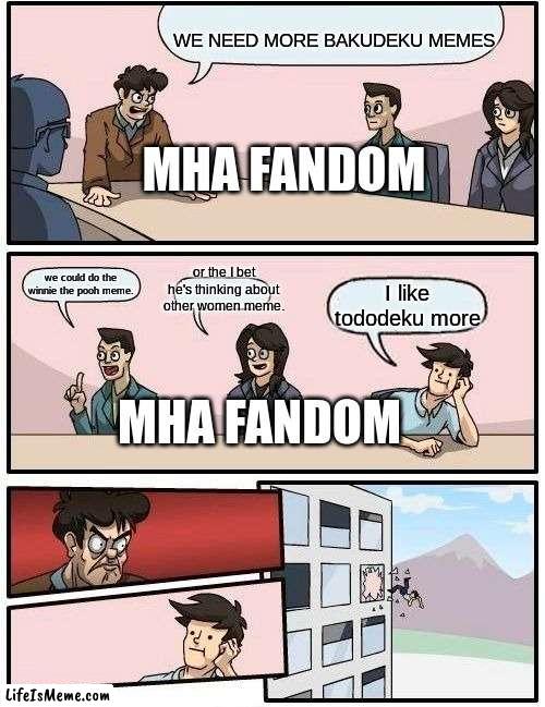 bakudeku ONLY!!! | WE NEED MORE BAKUDEKU MEMES; MHA FANDOM; or the I bet he's thinking about other women meme. we could do the winnie the pooh meme. I like tododeku more; MHA FANDOM | image tagged in memes,boardroom meeting suggestion,bakudeku,mha,tododeku | made w/ Lifeismeme meme maker