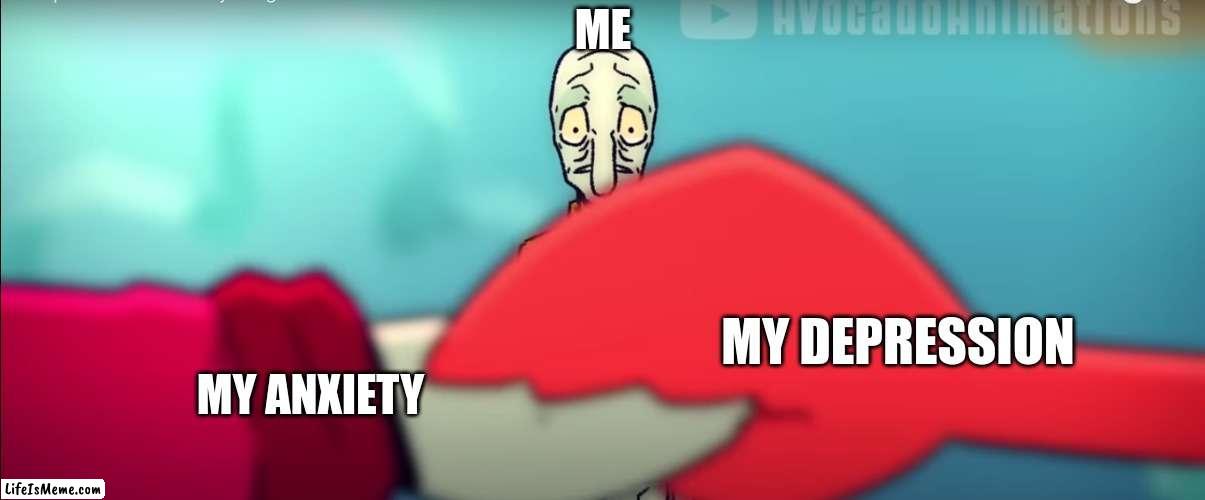 life be like | ME; MY ANXIETY; MY DEPRESSION | image tagged in funny | made w/ Lifeismeme meme maker