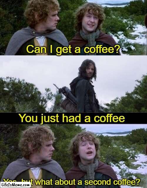 boil it, mash it, stick it in a stew. | Can I get a coffee? You just had a coffee; Yes, but what about a second coffee? | image tagged in pippin second breakfast,second amendment,for,coffee,don't drink and drive | made w/ Lifeismeme meme maker
