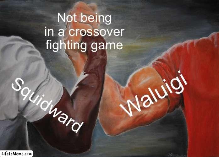 Haha they’ll never be in Smash or NASB | Not being in a crossover fighting game; Waluigi; Squidward | image tagged in memes,epic handshake | made w/ Lifeismeme meme maker