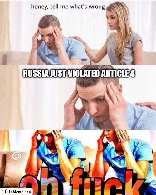 Bro I’m getting drafted for sure | RUSSIA JUST VIOLATED ARTICLE 4 | image tagged in honey tell me what's wrong | made w/ Lifeismeme meme maker