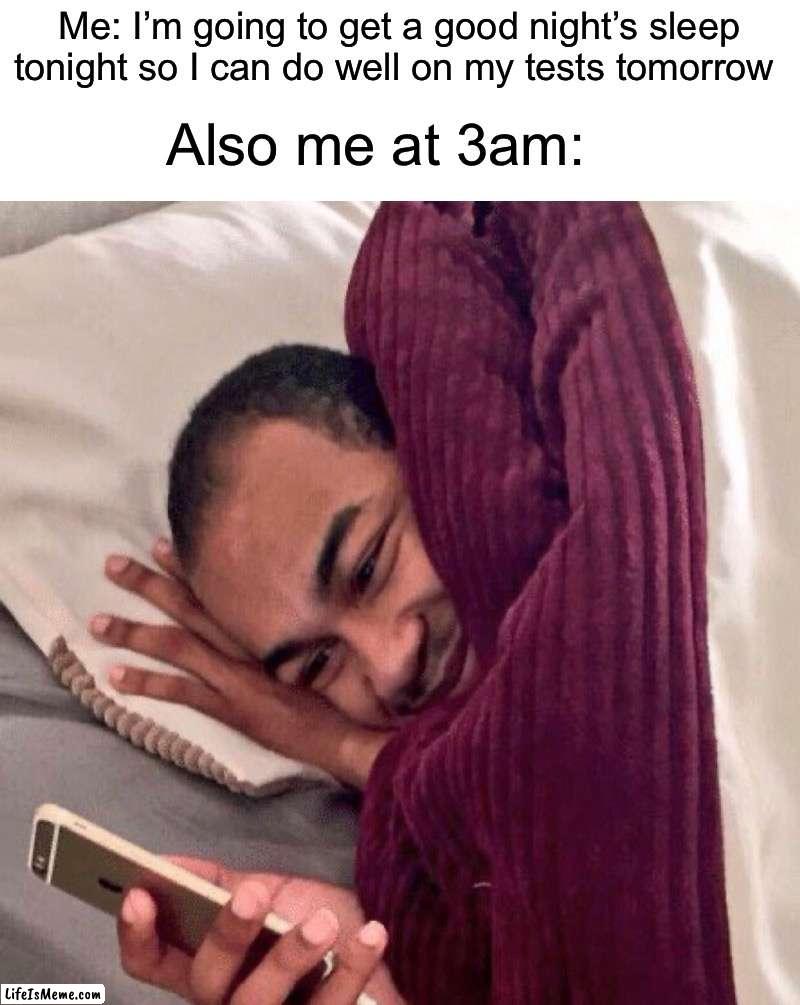 I know some of you have done this | Me: I’m going to get a good night’s sleep tonight so I can do well on my tests tomorrow; Also me at 3am: | image tagged in happy in bed,memes,funny,true story,relatable memes,school | made w/ Lifeismeme meme maker