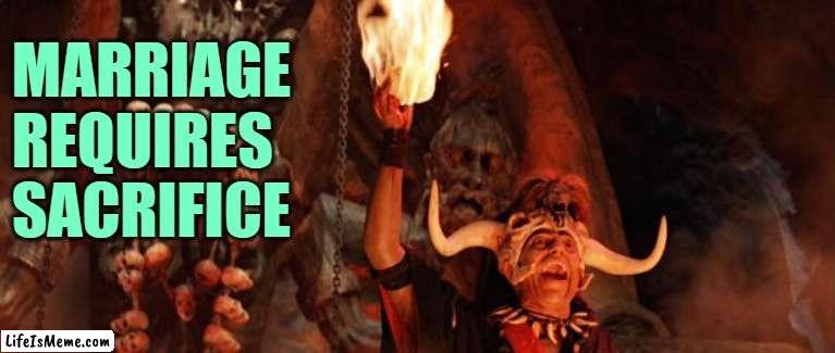 Mola Ram Marriage | MARRIAGE
REQUIRES
SACRIFICE | image tagged in indiana jones sacrifice,marriage,funny memes,lol,sacrifice,jokes | made w/ Lifeismeme meme maker