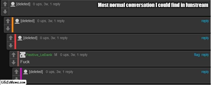 bro fr | Most normal conversation I could find in funstream | image tagged in funny,kill yourself,delete | made w/ Lifeismeme meme maker