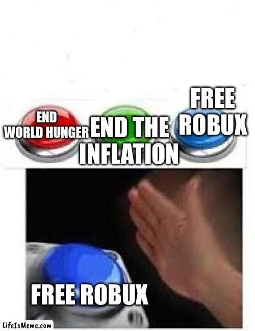 Every 8 yr old | FREE ROBUX; END THE INFLATION; END WORLD HUNGER; FREE ROBUX | image tagged in red green blue buttons | made w/ Lifeismeme meme maker