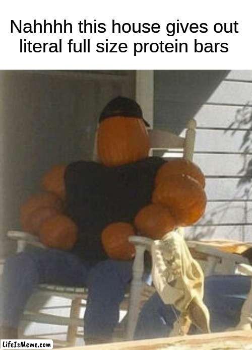 Buff Pumpkin | Nahhhh this house gives out literal full size protein bars | image tagged in memes,funny,funny memes,halloween,spooky month,trick or treat | made w/ Lifeismeme meme maker