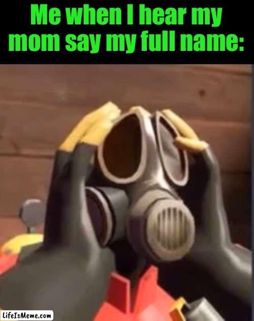 PyroFear | Me when I hear my mom say my full name: | image tagged in pyrofear | made w/ Lifeismeme meme maker