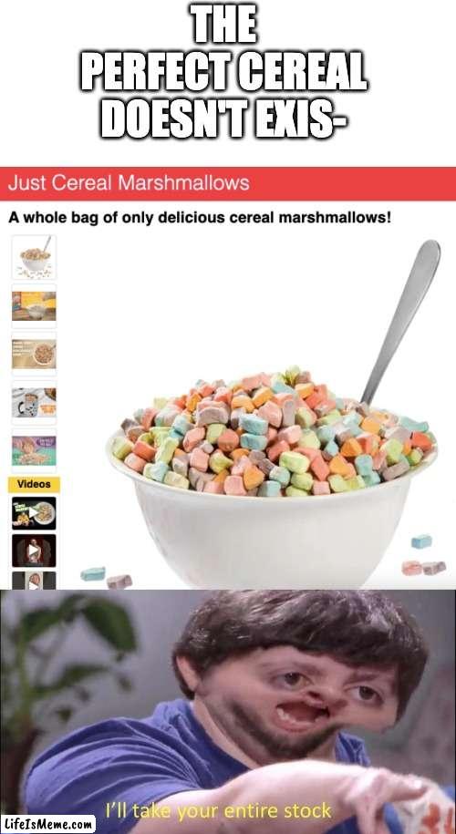 this meme is sponsored by Vat19 | THE PERFECT CEREAL DOESN'T EXIS- | image tagged in i'll take your entire stock,lucky charms | made w/ Lifeismeme meme maker