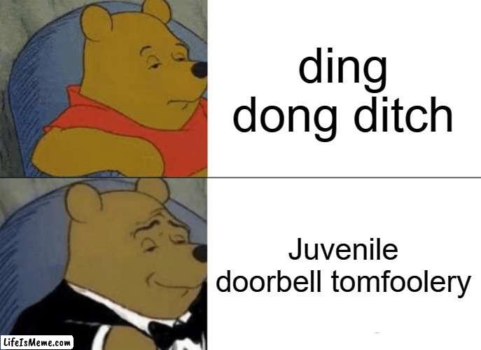 Ding dong ditch | ding dong ditch; Juvenile doorbell tomfoolery | image tagged in memes,tuxedo winnie the pooh,funny memes | made w/ Lifeismeme meme maker
