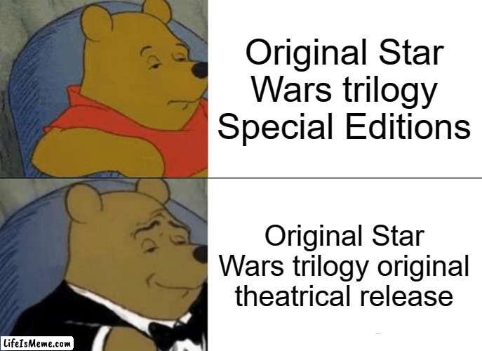 Unedited is the best way to watch! | Original Star Wars trilogy Special Editions; Original Star Wars trilogy original theatrical release | image tagged in memes,tuxedo winnie the pooh,star wars,disney killed star wars,star wars yoda,movies | made w/ Lifeismeme meme maker