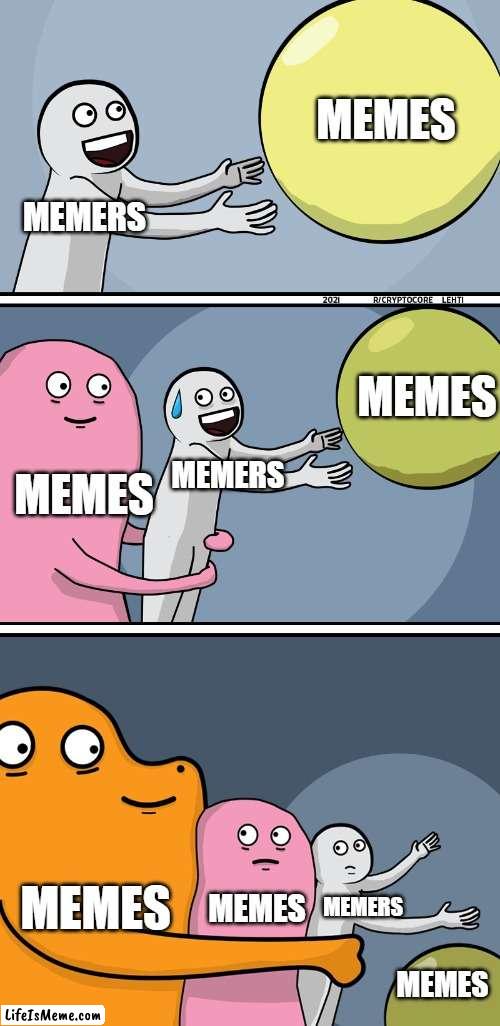 Running Away Balloon 2 - boxes | MEMES; MEMERS; MEMES; MEMES; MEMERS; MEMES; MEMES; MEMERS; MEMES | image tagged in running away balloon 2 - boxes | made w/ Lifeismeme meme maker
