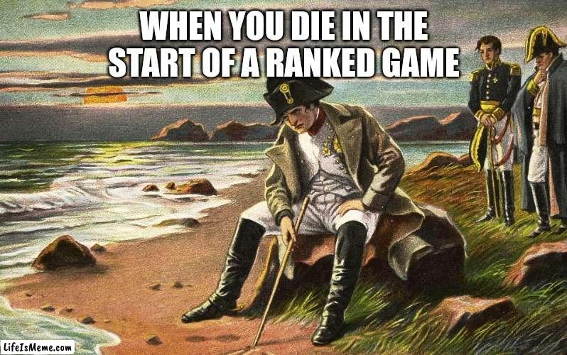 Napoleon | WHEN YOU DIE IN THE START OF A RANKED GAME | image tagged in napoleon,gaming,funny memes,memes,fortnite meme | made w/ Lifeismeme meme maker