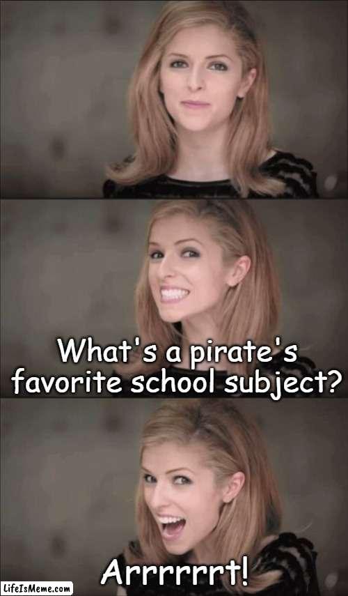 Bad Pun Anna Kendrick Meme | What's a pirate's favorite school subject? Arrrrrrt! | image tagged in memes,bad pun anna kendrick,pirate,school,art,favorite | made w/ Lifeismeme meme maker