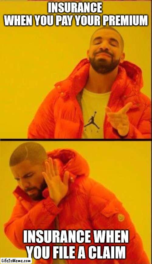 How insurance really works | INSURANCE 
WHEN YOU PAY YOUR PREMIUM; INSURANCE WHEN YOU FILE A CLAIM | image tagged in drake hotline bling reverse,insurance | made w/ Lifeismeme meme maker