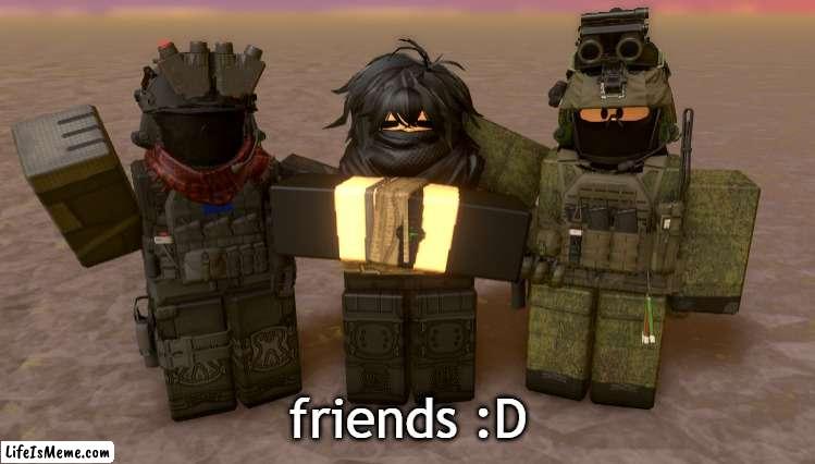 they are totally friends | friends :D | image tagged in roblox | made w/ Lifeismeme meme maker